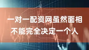 一对一配资网虽然面相不能完全决定一个人