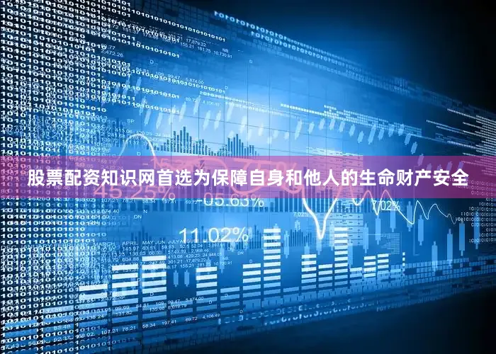股票配资知识网首选为保障自身和他人的生命财产安全