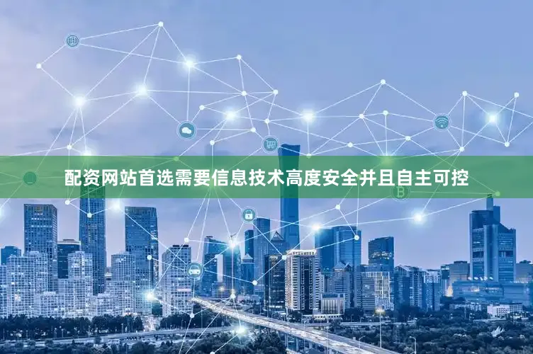 配资网站首选需要信息技术高度安全并且自主可控