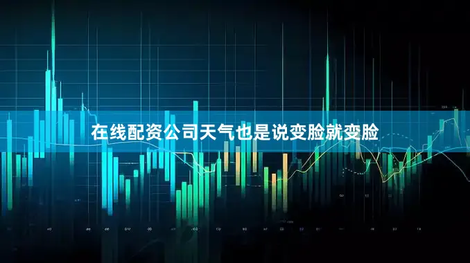 在线配资公司天气也是说变脸就变脸