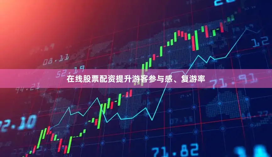 在线股票配资提升游客参与感、复游率