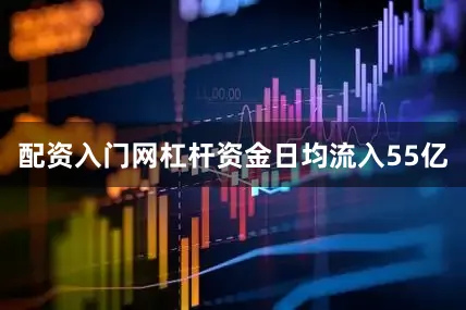 配资入门网杠杆资金日均流入55亿
