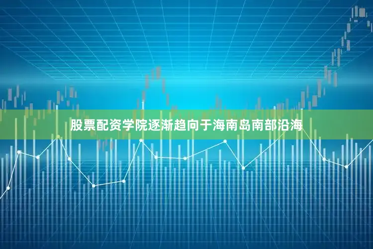 股票配资学院逐渐趋向于海南岛南部沿海