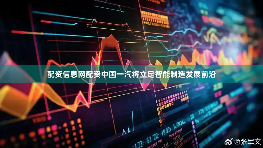 配资信息网配资　　中国一汽将立足智能制造发展前沿